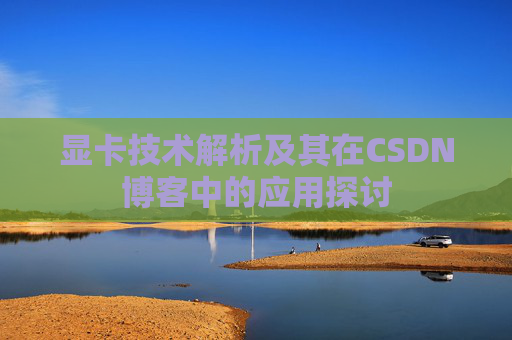 显卡技术解析及其在CSDN博客中的应用探讨